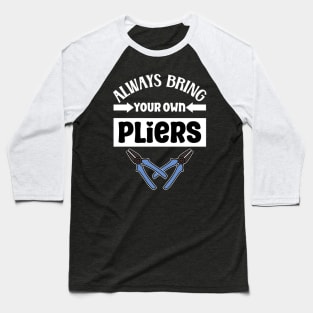 Always bring your own pliers Baseball T-Shirt